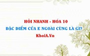 Đặc điểm của Electron lớp ngoài cùng của nguyên tử là gì?...